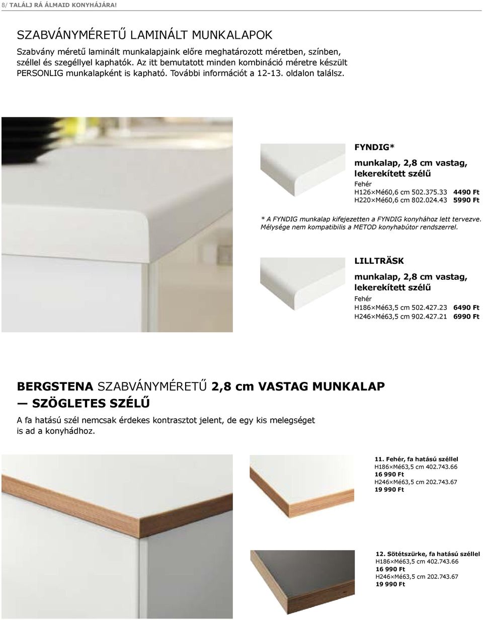FYNDIG* munkalap, 2,8 cm vastag, lekerekített szélű Fehér H126 Mé60,6 cm 502.375.33 4490 Ft H220 Mé60,6 cm 802.024.43 5990 Ft * A FYNDIG munkalap kifejezetten a FYNDIG konyhához lett tervezve.