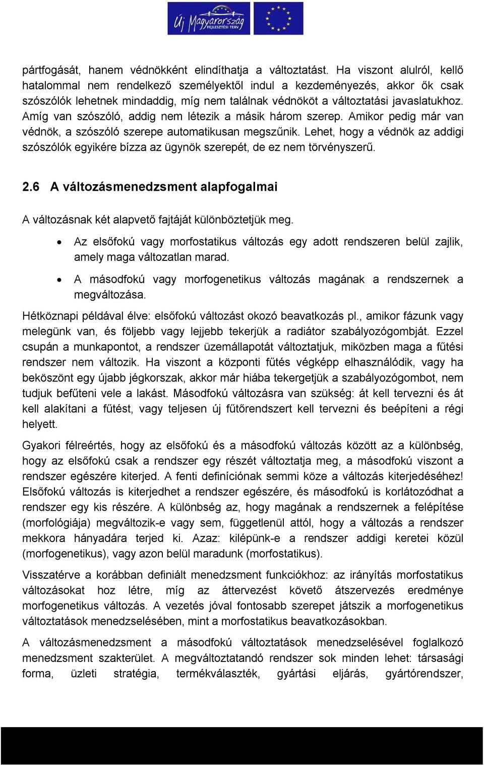 Amíg van szószóló, addig nem létezik a másik három szerep. Amikor pedig már van védnök, a szószóló szerepe automatikusan megszűnik.