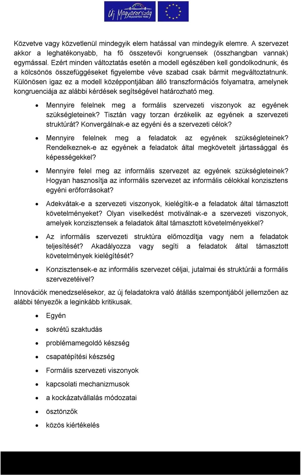 Különösen igaz ez a modell középpontjában álló transzformációs folyamatra, amelynek kongruenciája az alábbi kérdések segítségével határozható meg.