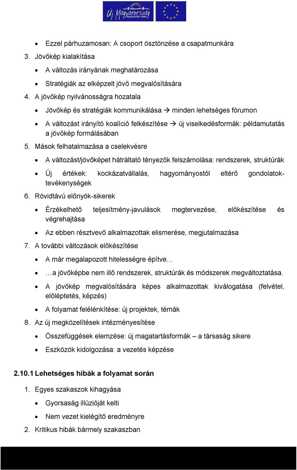 Mások felhatalmazása a cselekvésre A változást/jövőképet hátráltató tényezők felszámolása: rendszerek, struktúrák Új értékek: kockázatvállalás, hagyományostól eltérő gondolatoktevékenységek 6.