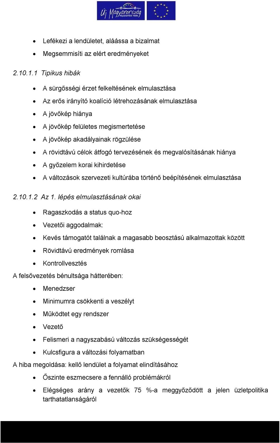 rögzülése A rövidtávú célok átfogó tervezésének és megvalósításának hiánya A győzelem korai kihirdetése A változások szervezeti kultúrába történő beépítésének elmulasztása 2.10.1.2 Az 1.