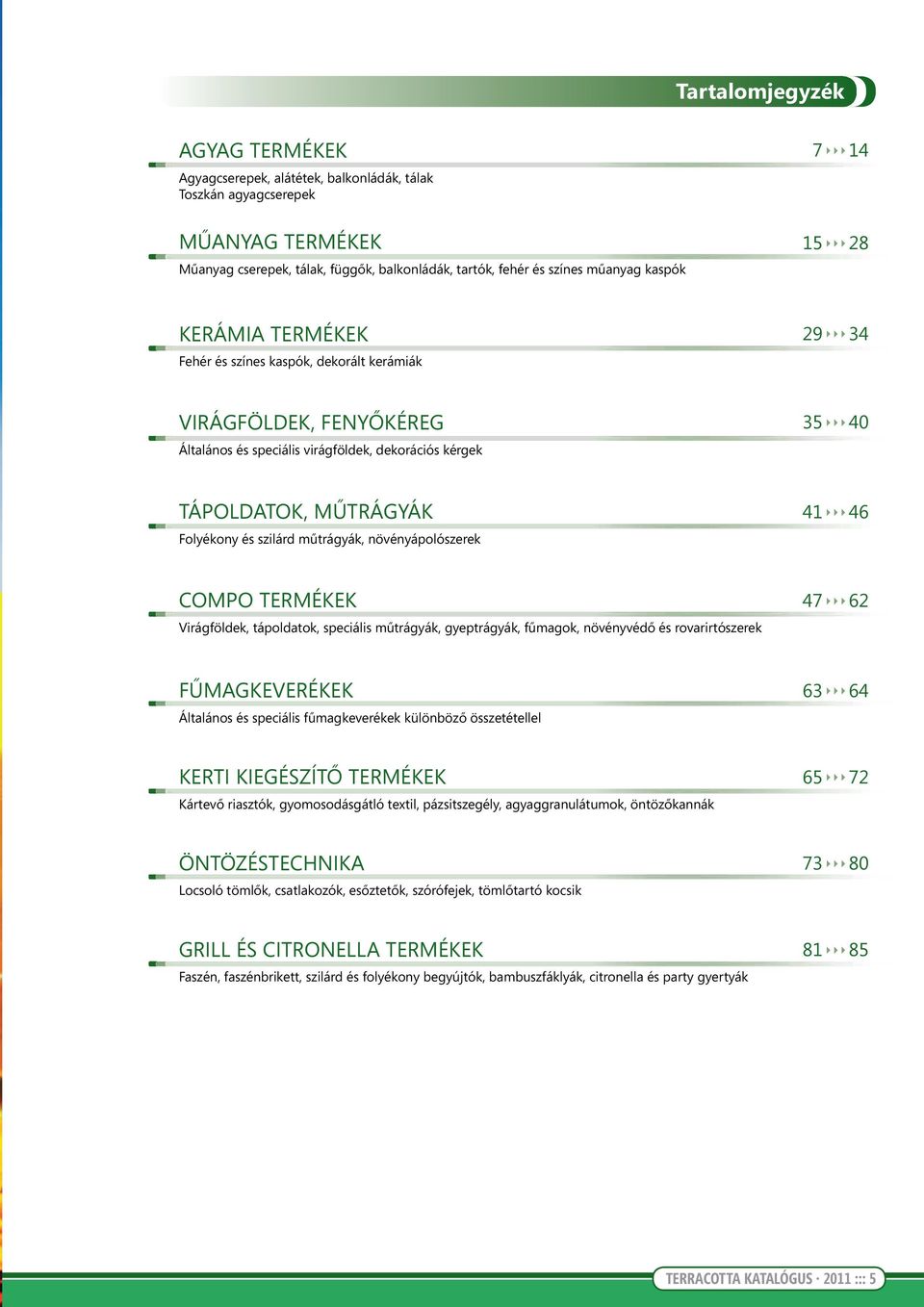 szilárd műtrágyák, növényápolószerek 41 46 COMPO TERMÉKEK Virágföldek, tápoldatok, speciális műtrágyák, gyeptrágyák, fűmagok, növényvédő és rovarirtószerek 47 62 FŰMAGKEVERÉKEK Általános és speciális