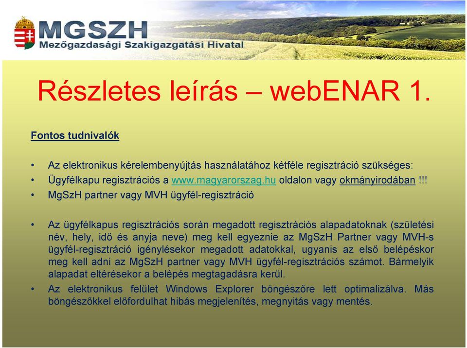 !! partner vagy MVH ügyfél-regisztráció Az ügyfélkapus regisztrációs során megadott regisztrációs alapadatoknak (születési név, hely, idő és anyja neve) meg kell egyeznie az Partner