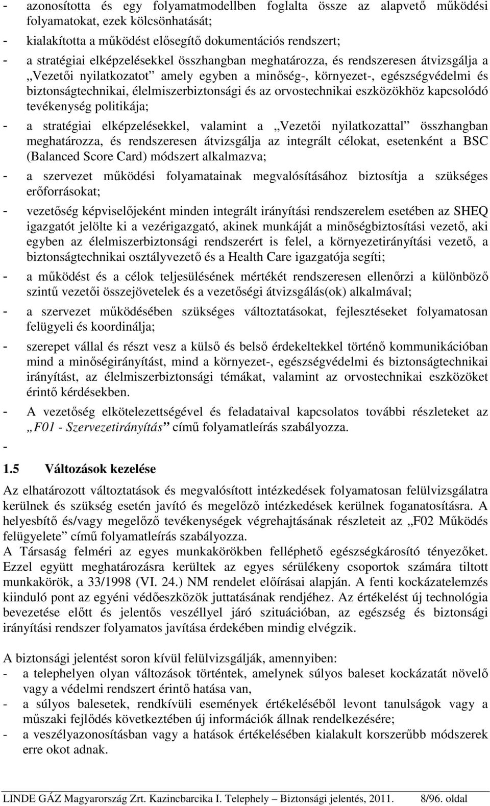 orvostechnikai eszközökhöz kapcsolódó tevékenység politikája; - a stratégiai elképzelésekkel, valamint a Vezetői nyilatkozattal összhangban meghatározza, és rendszeresen átvizsgálja az integrált