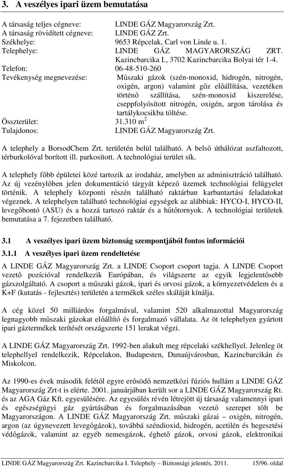 Telefon: 06-48-510-260 Tevékenység megnevezése: Műszaki gázok (szén-monoxid, hidrogén, nitrogén, oxigén, argon) valamint gőz előállítása, vezetéken történő szállítása, szén-monoxid kiszerelése,