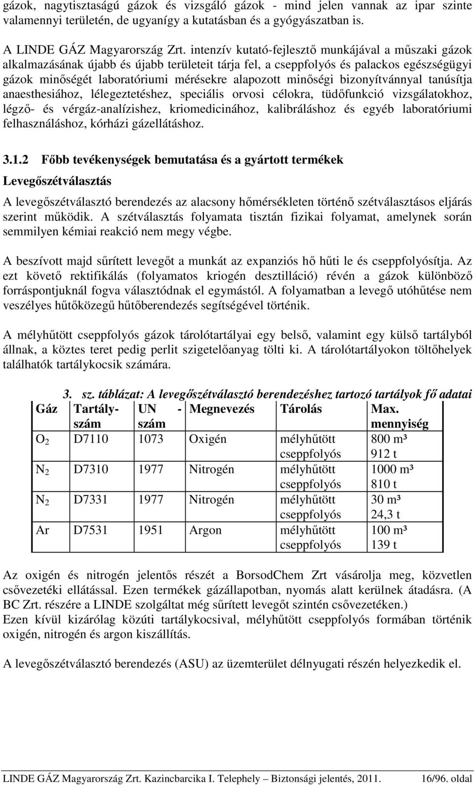 minőségi bizonyítvánnyal tanúsítja anaesthesiához, lélegeztetéshez, speciális orvosi célokra, tüdőfunkció vizsgálatokhoz, légző- és vérgáz-analízishez, kriomedicinához, kalibráláshoz és egyéb