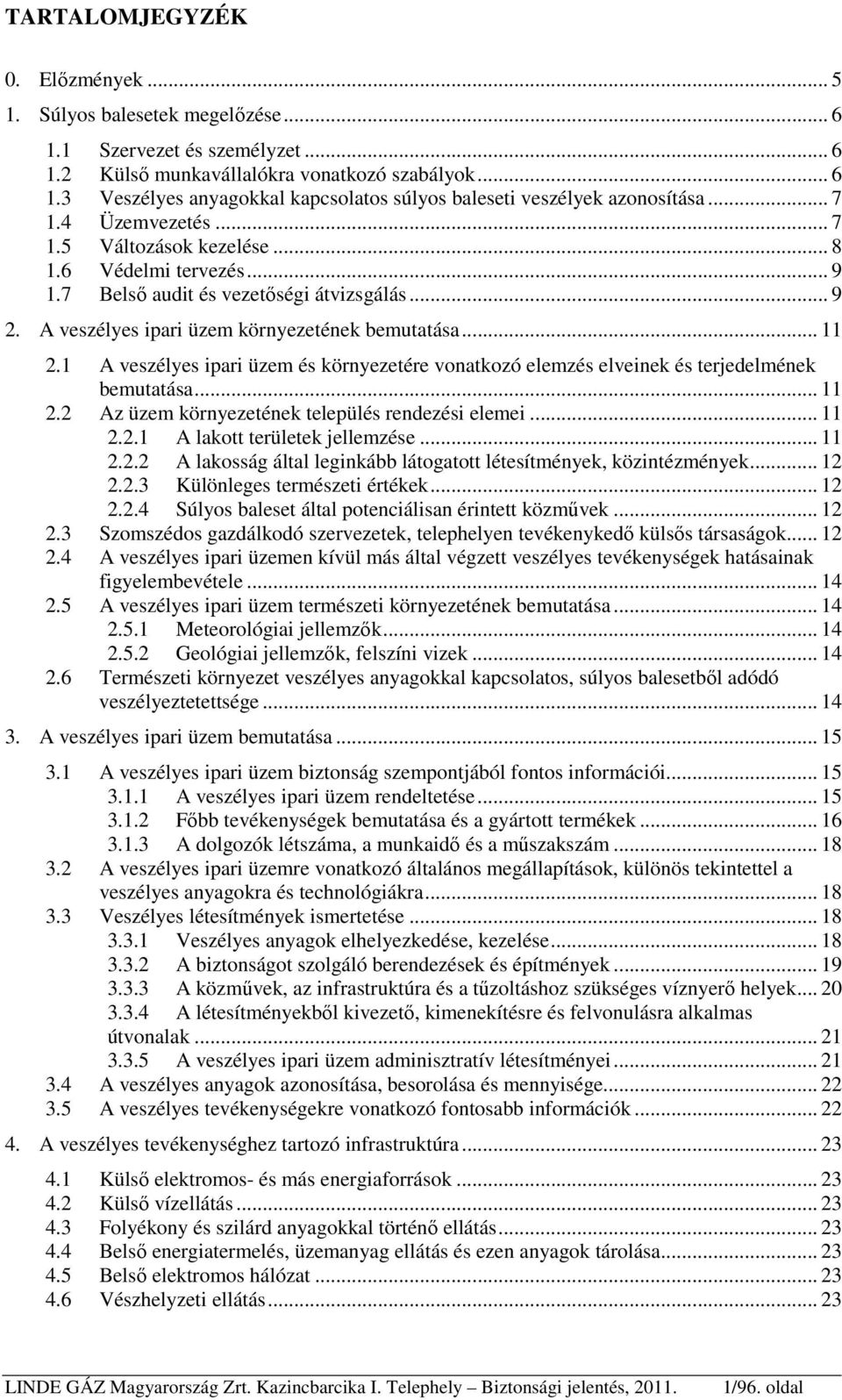 1 A veszélyes ipari üzem és környezetére vonatkozó elemzés elveinek és terjedelmének bemutatása... 11 2.2 Az üzem környezetének település rendezési elemei... 11 2.2.1 A lakott területek jellemzése.