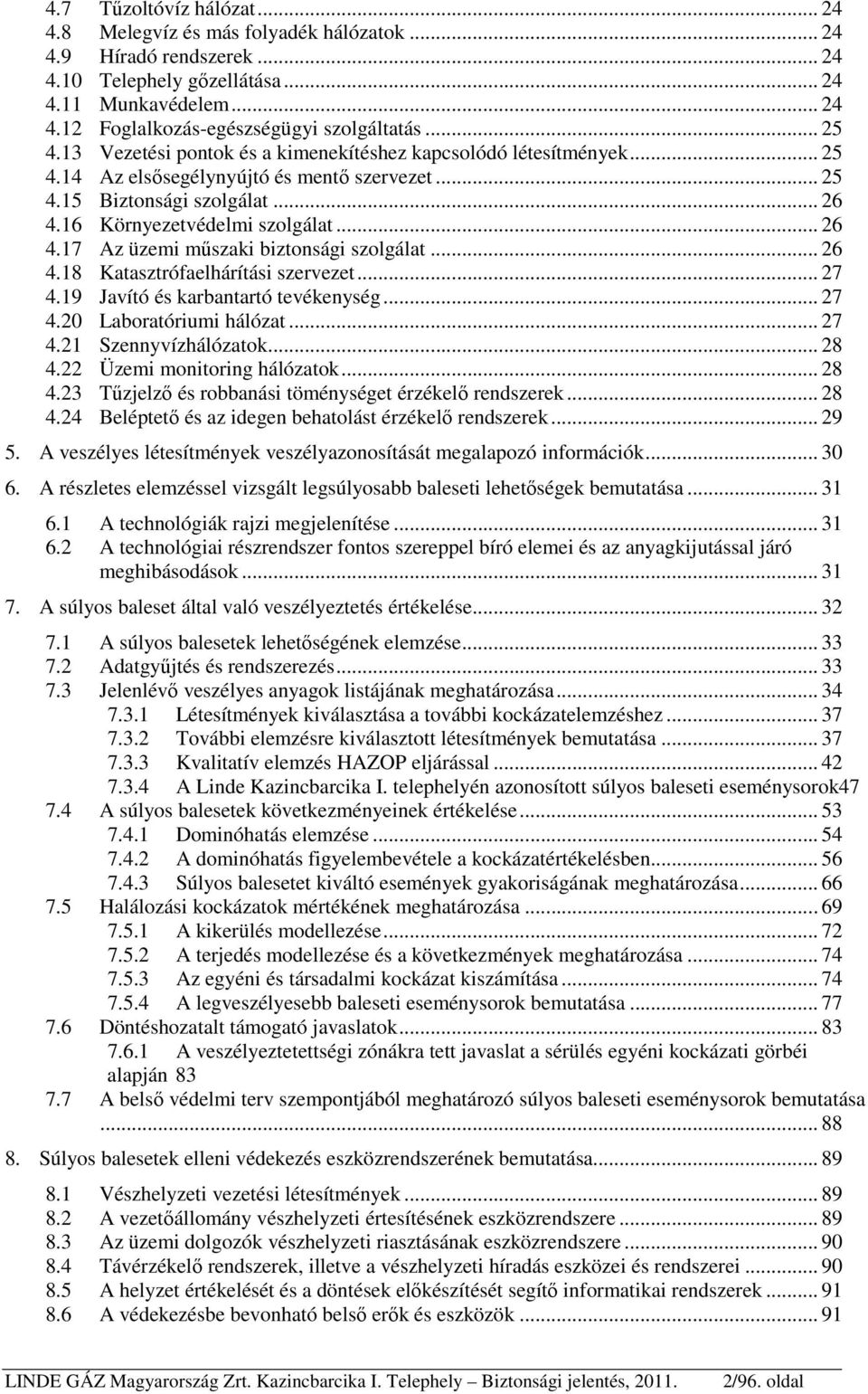 16 Környezetvédelmi szolgálat... 26 4.17 Az üzemi műszaki biztonsági szolgálat... 26 4.18 Katasztrófaelhárítási szervezet... 27 4.19 Javító és karbantartó tevékenység... 27 4.20 Laboratóriumi hálózat.