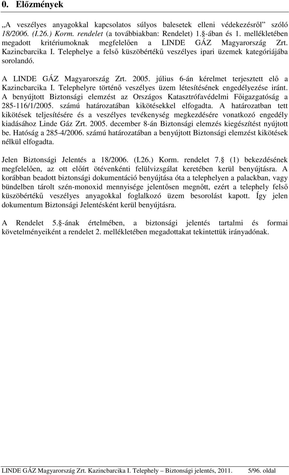 A LINDE GÁZ Magyarország Zrt. 2005. július 6-án kérelmet terjesztett elő a Kazincbarcika I. Telephelyre történő veszélyes üzem létesítésének engedélyezése iránt.