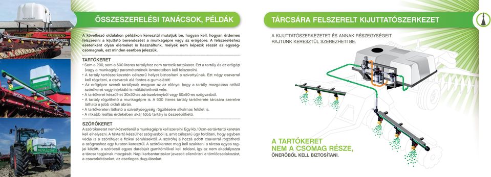 tárcsára felszerelt kijuttatószerkezet A kijuttatószerkezetet és annak részegységeit rajtunk keresztül szerezheti be. Tartókeret Sem a 200, sem a 600 literes tartályhoz nem tartozik tartókeret.