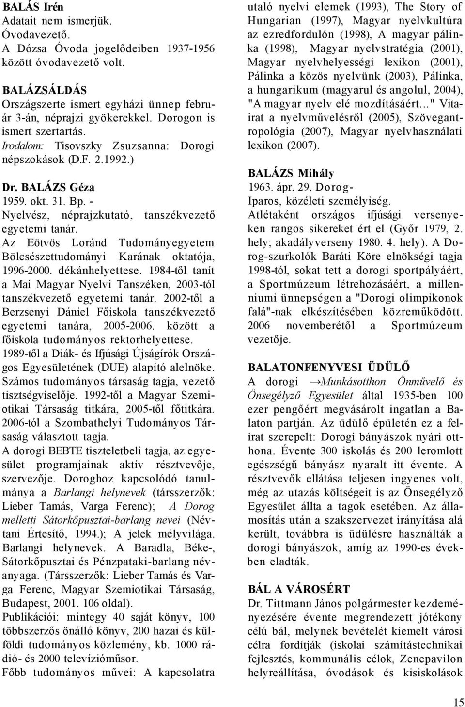 Az Eötvös Loránd Tudományegyetem Bölcsészettudományi Karának oktatója, 1996-2000. dékánhelyettese. 1984-től tanít a Mai Magyar Nyelvi Tanszéken, 2003-tól tanszékvezető egyetemi tanár.