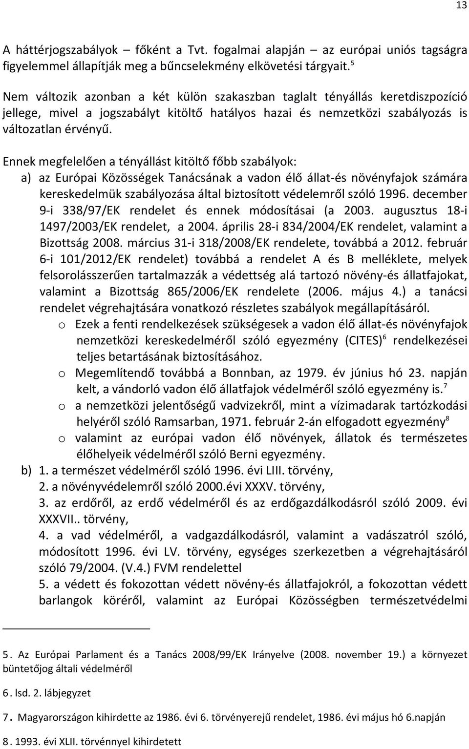 Ennek megfelelően a tényállást kitöltő főbb szabályok: a) az Európai Közösségek Tanácsának a vadon élő állat-és növényfajok számára kereskedelmük szabályozása által biztosított védelemről szóló 1996.