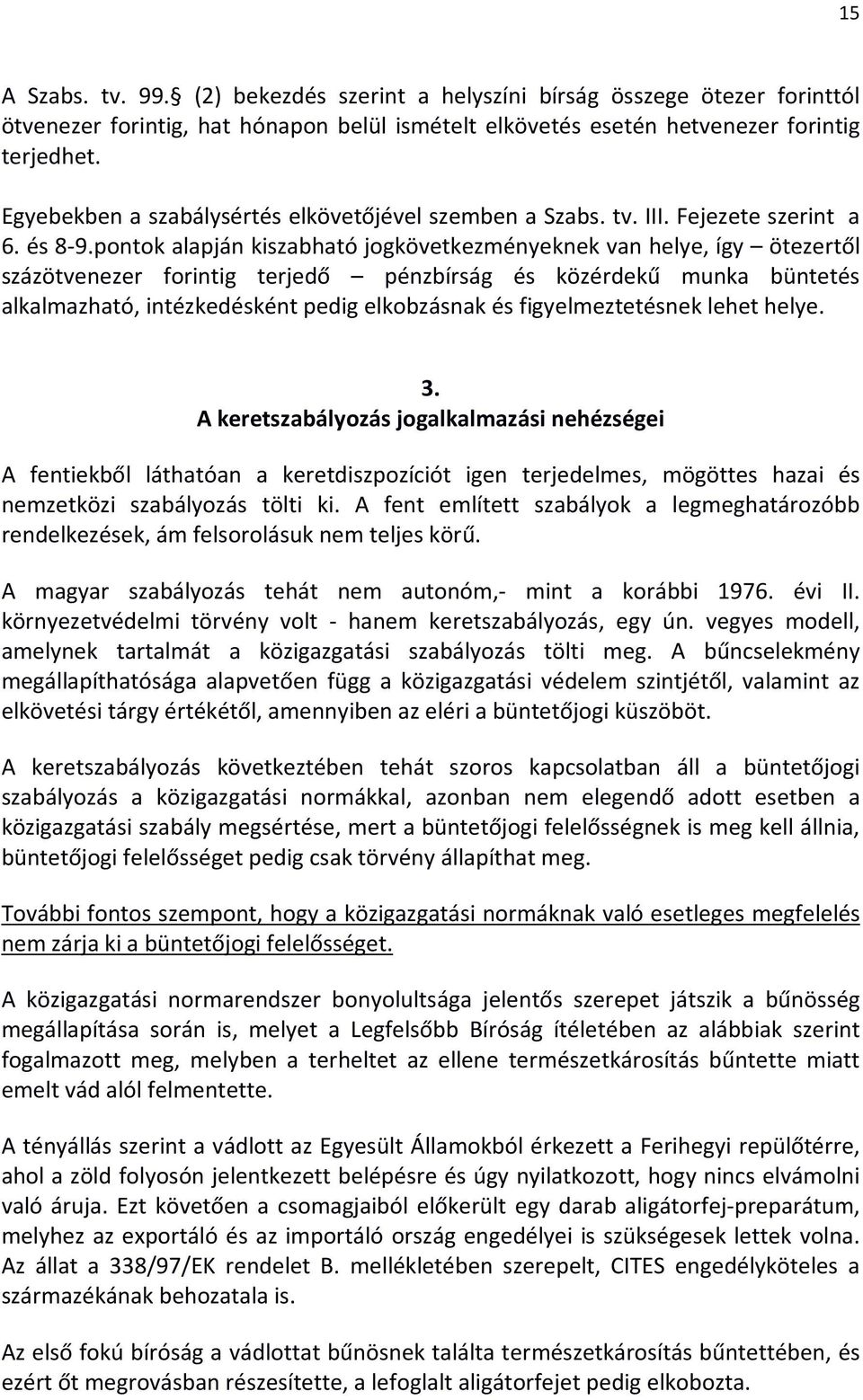 pontok alapján kiszabható jogkövetkezményeknek van helye, így ötezertől százötvenezer forintig terjedő pénzbírság és közérdekű munka büntetés alkalmazható, intézkedésként pedig elkobzásnak és