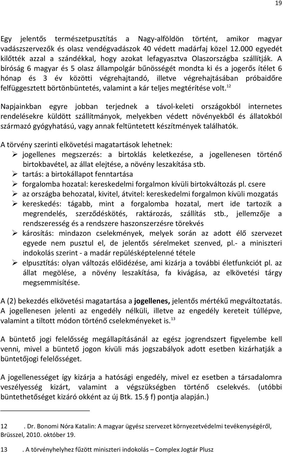 A bíróság 6 magyar és 5 olasz állampolgár bűnösségét mondta ki és a jogerős ítélet 6 hónap és 3 év közötti végrehajtandó, illetve végrehajtásában próbaidőre felfüggesztett börtönbüntetés, valamint a