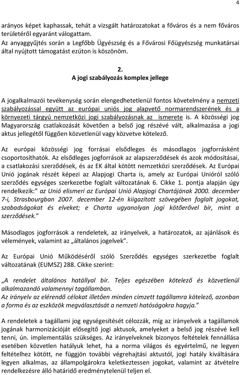 A jogi szabályozás komplex jellege A jogalkalmazói tevékenység során elengedhetetlenül fontos követelmény a nemzeti szabályozással együtt az európai uniós jog alapvető normarendszerének és a