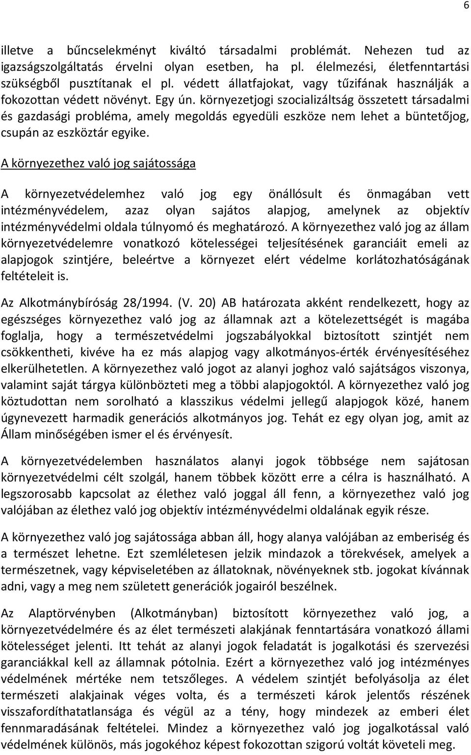 környezetjogi szocializáltság összetett társadalmi és gazdasági probléma, amely megoldás egyedüli eszköze nem lehet a büntetőjog, csupán az eszköztár egyike.