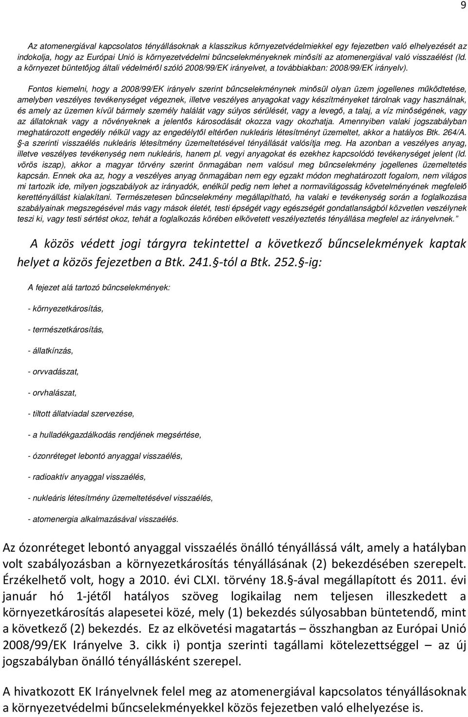 Fontos kiemelni, hogy a 2008/99/EK irányelv szerint bűncselekménynek minősül olyan üzem jogellenes működtetése, amelyben veszélyes tevékenységet végeznek, illetve veszélyes anyagokat vagy