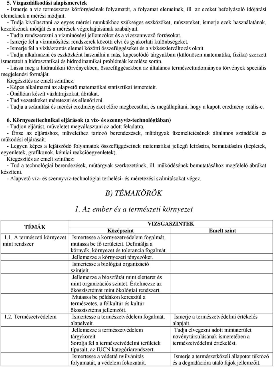 - Tudja rendszerezni a vízminőségi jellemzőket és a vízszennyező forrásokat. - Ismerje fel a vízminősítési rendszerek közötti elvi és gyakorlati különbségeket.