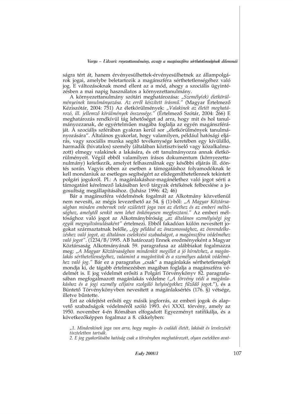 A környezettanulmány szótári meghatározása: Személy(ek) életkörülményeinek tanulmányozása. Az errõl készített írásmû.