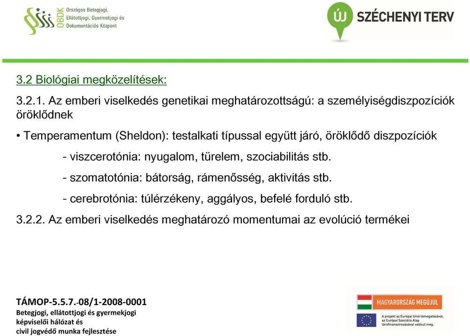 (Sheldon): testalkati típussal együtt járó, öröklődő diszpozíciók - viszcerotónia: nyugalom, türelem,