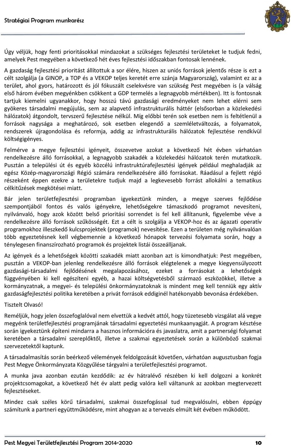 A gazdaság fejlesztési prioritást állítottuk a sor élére, hiszen az uniós források jelentős része is ezt a célt szolgálja (a GINOP, a TOP és a VEKOP teljes keretét erre szánja Magyarország), valamint