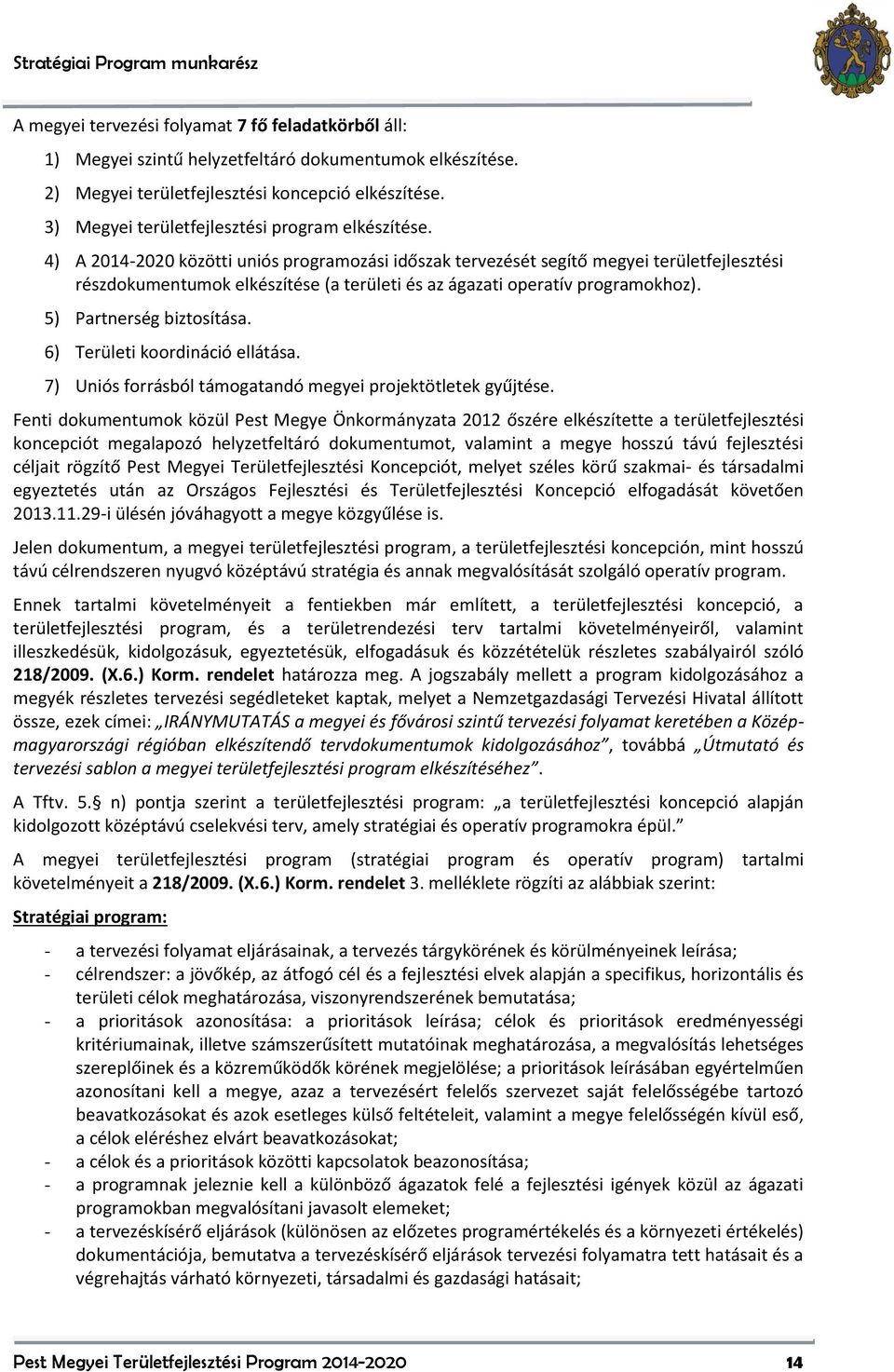 4) A 2014-2020 közötti uniós programozási időszak tervezését segítő megyei területfejlesztési részdokumentumok elkészítése (a területi és az ágazati operatív programokhoz). 5) Partnerség biztosítása.