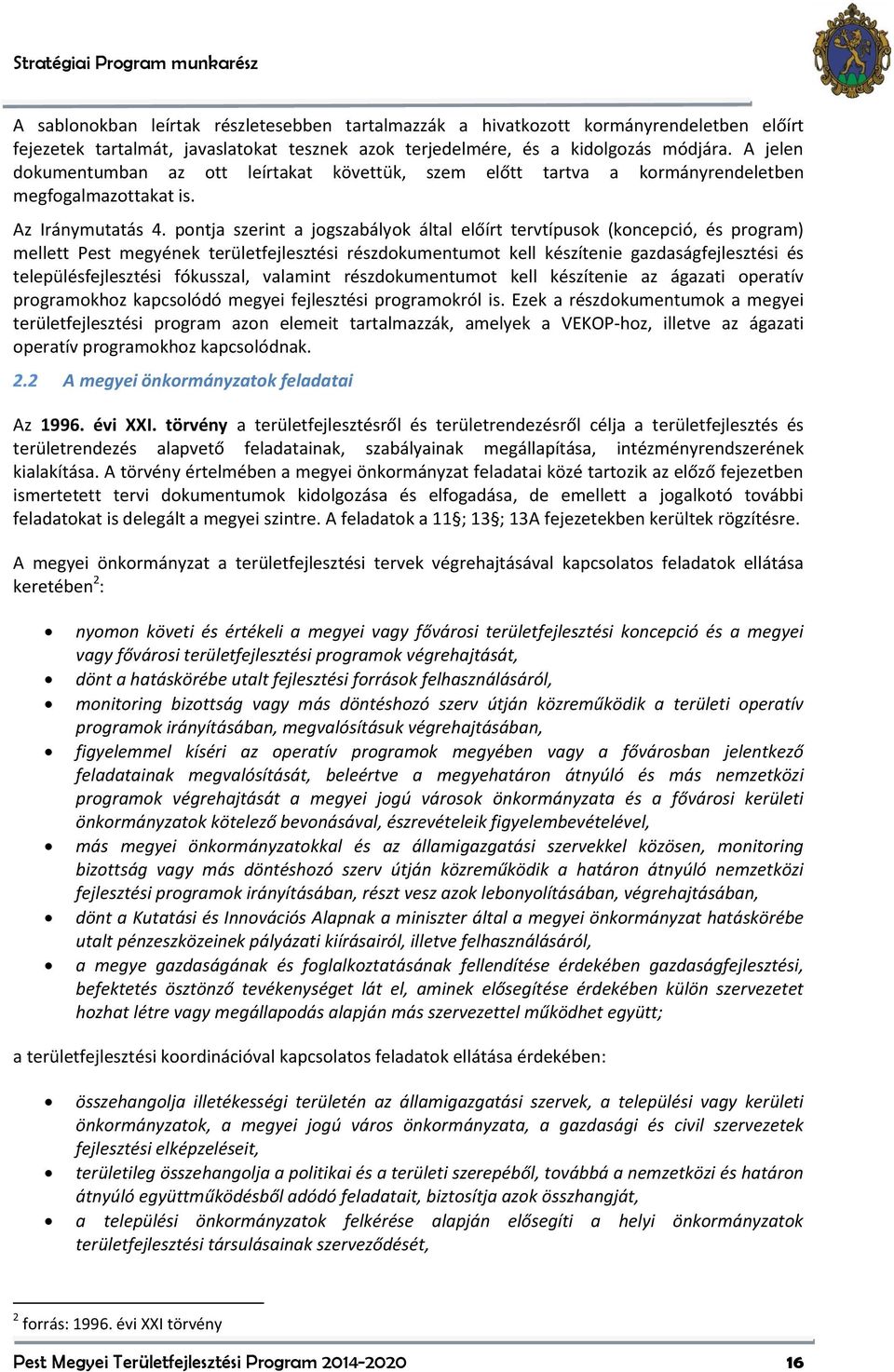 pontja szerint a jogszabályok által előírt tervtípusok (koncepció, és program) mellett Pest megyének területfejlesztési részdokumentumot kell készítenie gazdaságfejlesztési és településfejlesztési