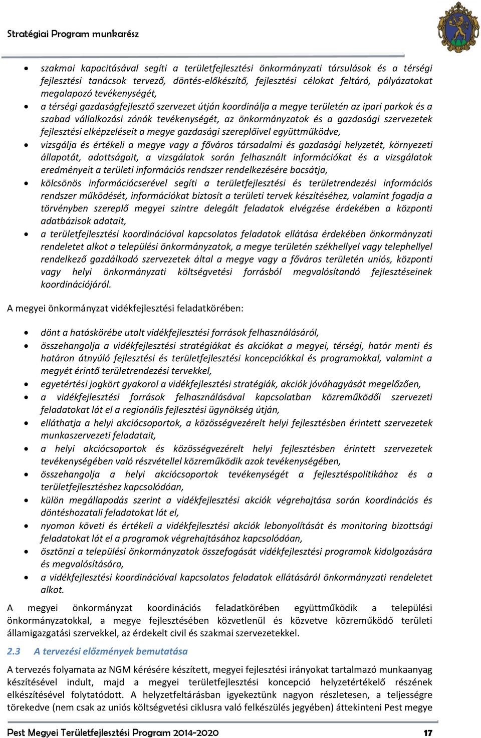 gazdasági szervezetek fejlesztési elképzeléseit a megye gazdasági szereplőivel együttműködve, vizsgálja és értékeli a megye vagy a főváros társadalmi és gazdasági helyzetét, környezeti állapotát,