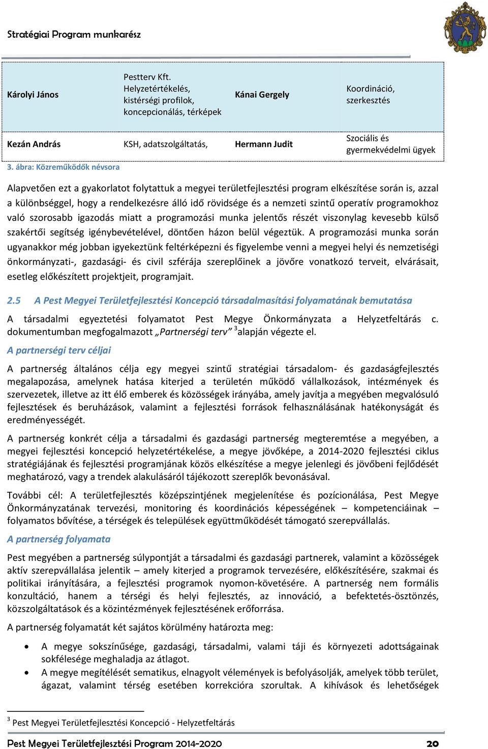 ábra: Közreműködők névsora Szociális és gyermekvédelmi ügyek Alapvetően ezt a gyakorlatot folytattuk a megyei területfejlesztési program elkészítése során is, azzal a különbséggel, hogy a