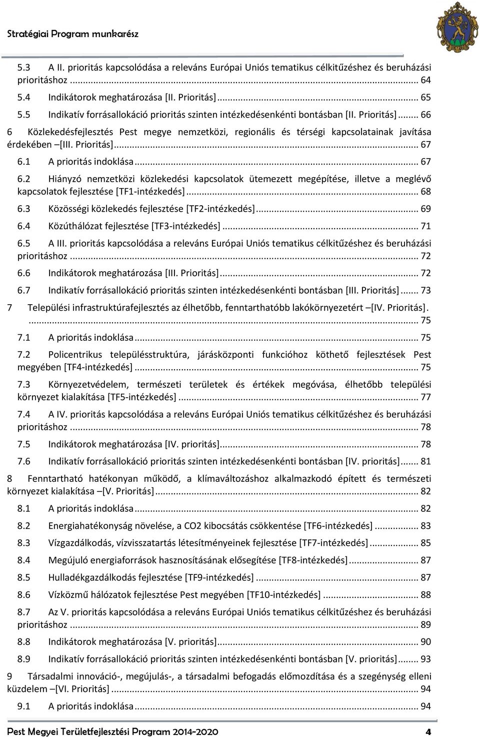 .. 66 6 Közlekedésfejlesztés Pest megye nemzetközi, regionális és térségi kapcsolatainak javítása érdekében [III. Prioritás]... 67 7 6.1 A prioritás indoklása... 67 6.