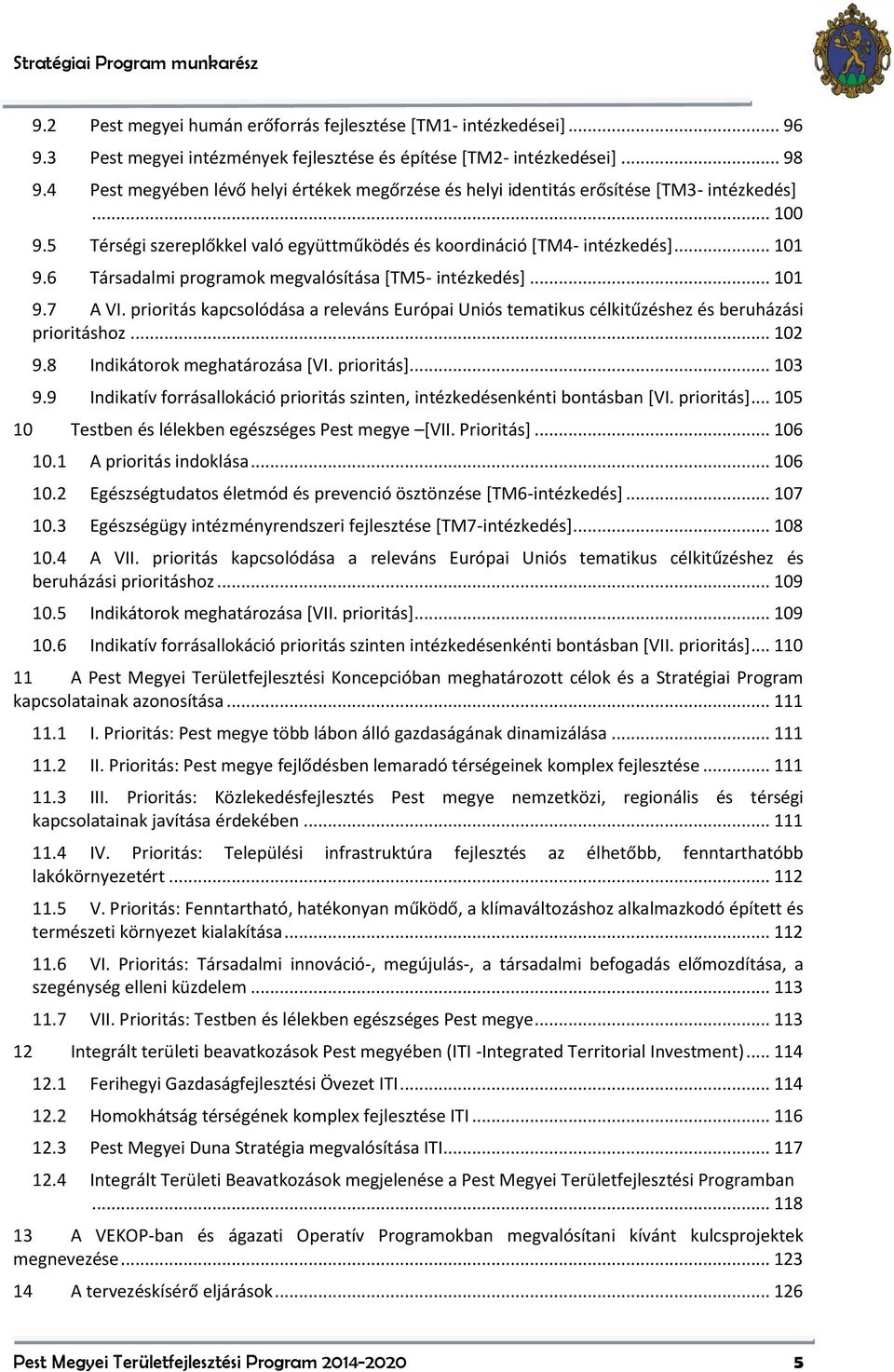 6 Társadalmi programok megvalósítása [TM5- intézkedés]... 101 9.7 A VI. prioritás kapcsolódása a releváns Európai Uniós tematikus célkitűzéshez és beruházási prioritáshoz... 102 9.