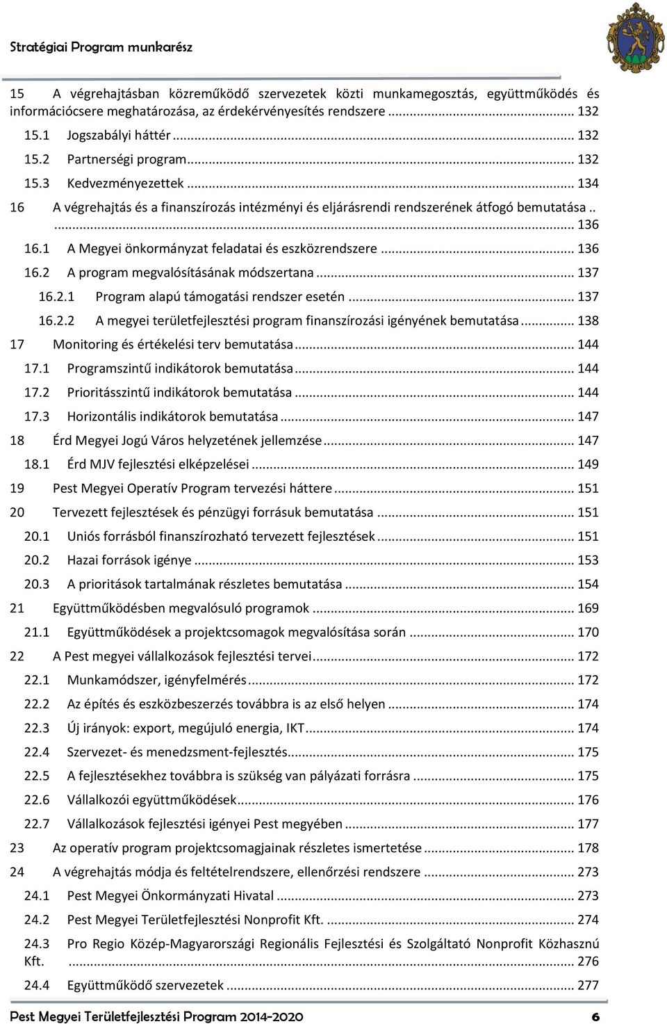 .. 134 A végrehajtás és a finanszírozás intézményi és eljárásrendi rendszerének átfogó bemutatása..... 136 16.1 A Megyei önkormányzat feladatai és eszközrendszere... 136 16.2 A program megvalósításának módszertana.