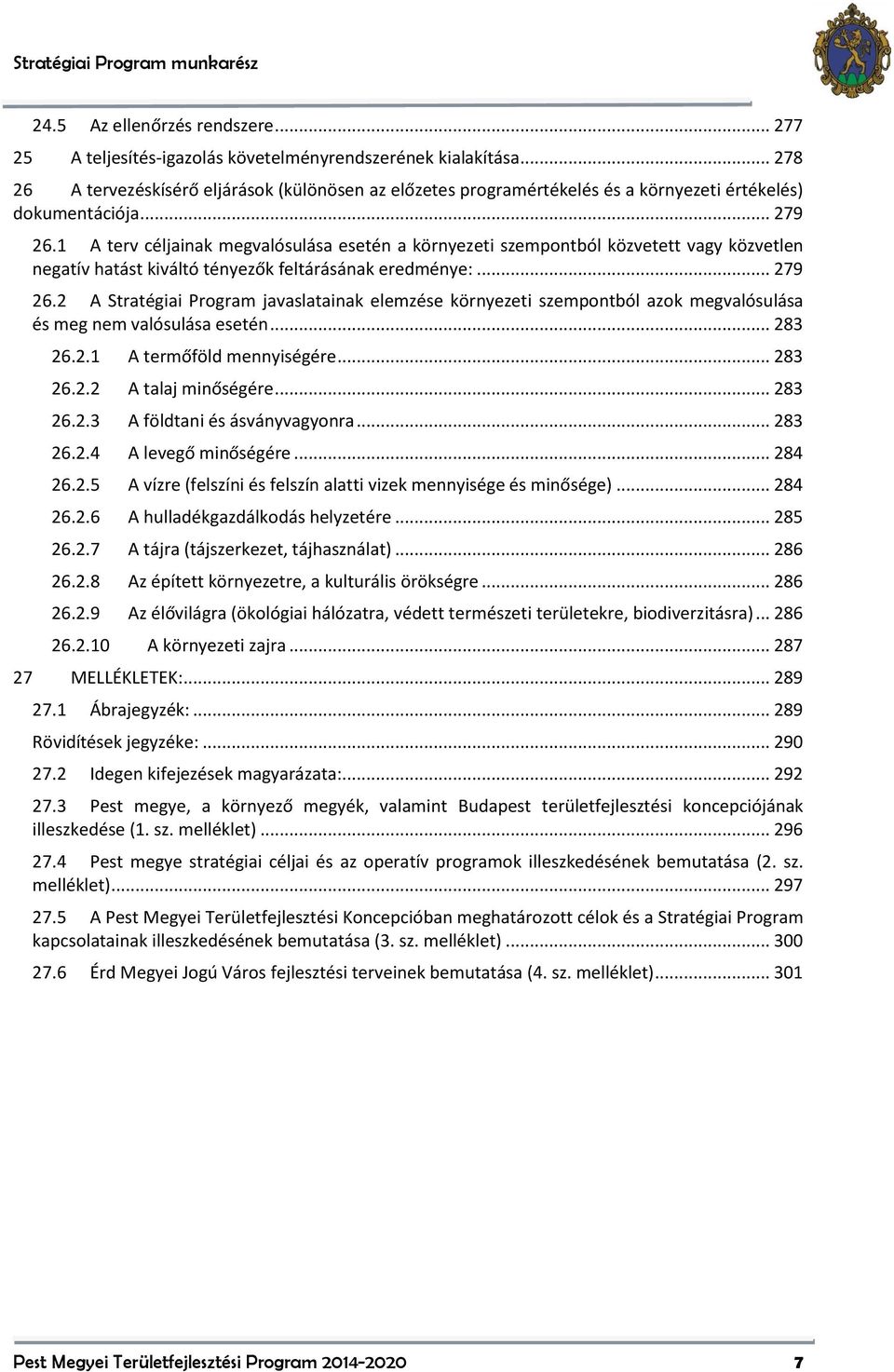 1 A terv céljainak megvalósulása esetén a környezeti szempontból közvetett vagy közvetlen negatív hatást kiváltó tényezők feltárásának eredménye:... 279 26.