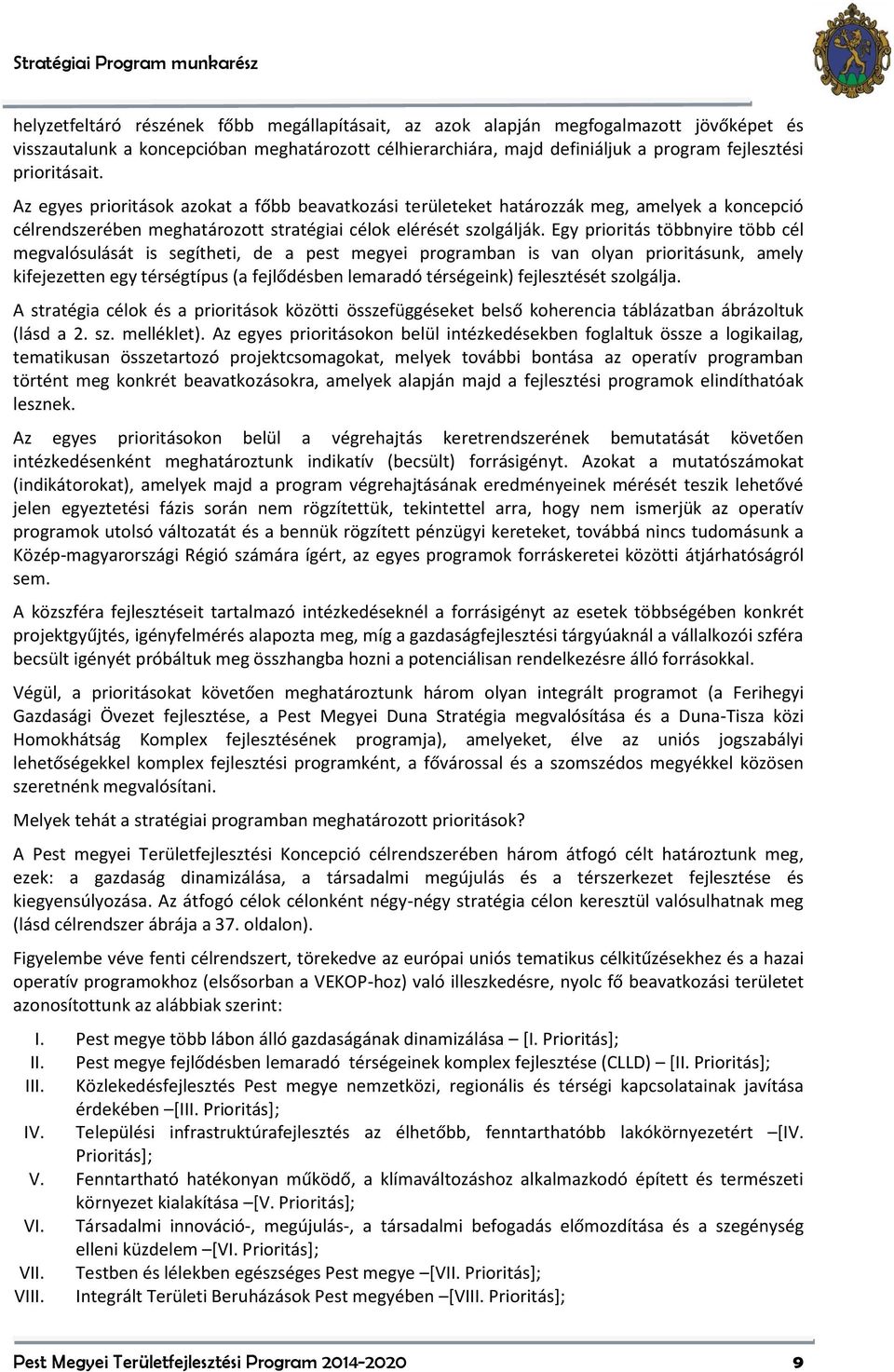 Egy prioritás többnyire több cél megvalósulását is segítheti, de a pest megyei programban is van olyan prioritásunk, amely kifejezetten egy térségtípus (a fejlődésben lemaradó térségeink)