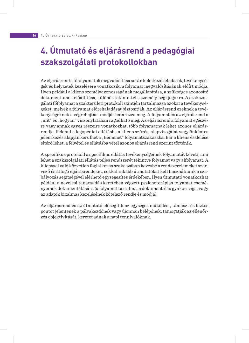 megvalósításának előírt módja. Ilyen például a kliens személyazonosságának megállapítása, a szükséges azonosító dokumentumok előállítása, különös tekintettel a személyiségi jogokra.