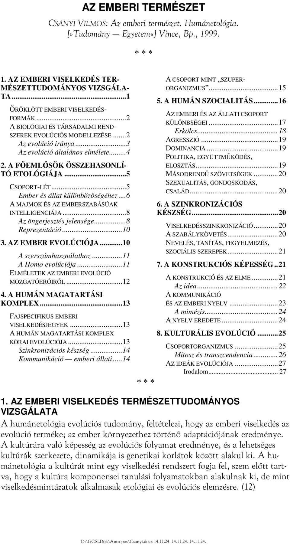 A FŐEMLŐSÖK ÖSSZEHASONLÍ- TÓ ETOLÓGIÁJA... 5 CSOPORT-LÉT... 5 Ember és állat különbözőségéhez... 6 A MAJMOK ÉS AZ EMBERSZABÁSÚAK INTELLIGENCIÁJA... 8 Az öngerjesztés jelensége... 8 Reprezentáció.