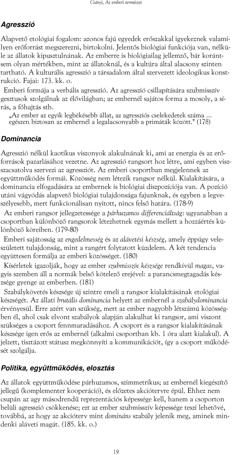 A kulturális agresszió a társadalom által szervezett ideologikus konstrukció. Fajai: 173. kk. o. Emberi formája a verbális agresszió.