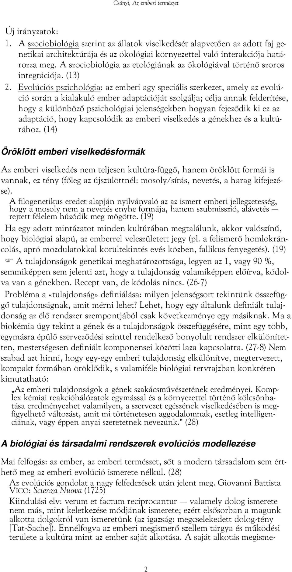 Evolúciós pszichológia: az emberi agy speciális szerkezet, amely az evolúció során a kialakuló ember adaptációját szolgálja; célja annak felderítése, hogy a különböző pszichológiai jelenségekben