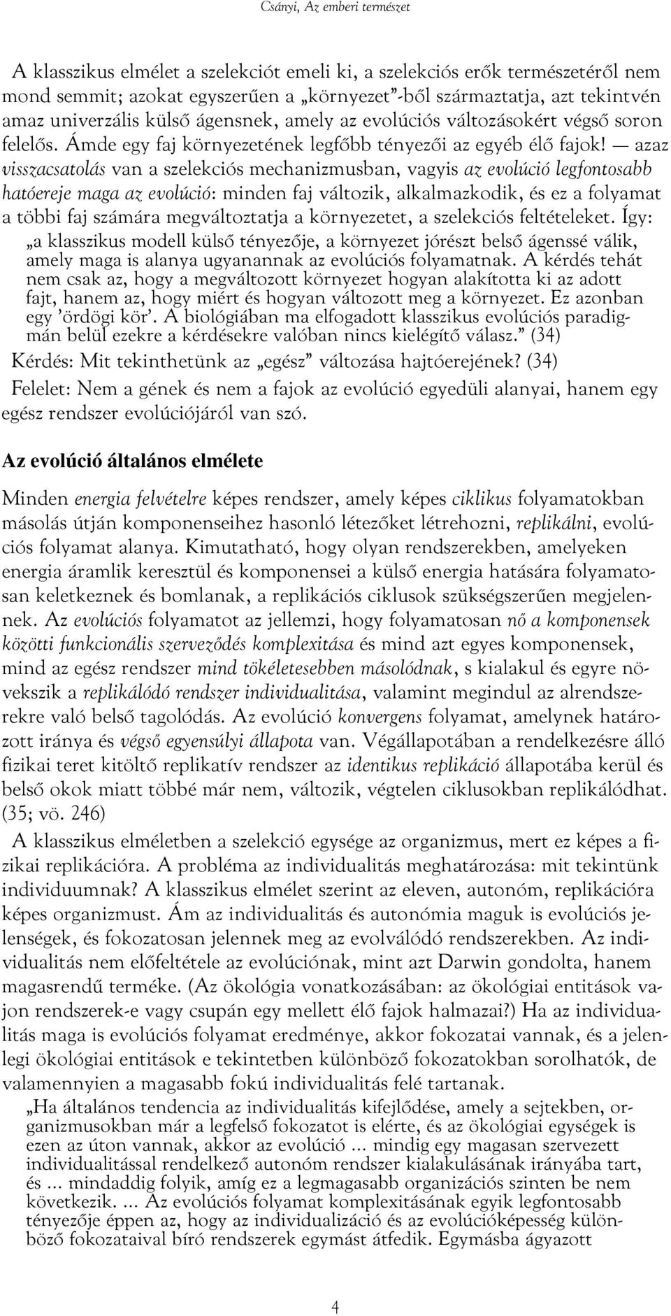 azaz visszacsatolás van a szelekciós mechanizmusban, vagyis az evolúció legfontosabb hatóereje maga az evolúció: minden faj változik, alkalmazkodik, és ez a folyamat a többi faj számára