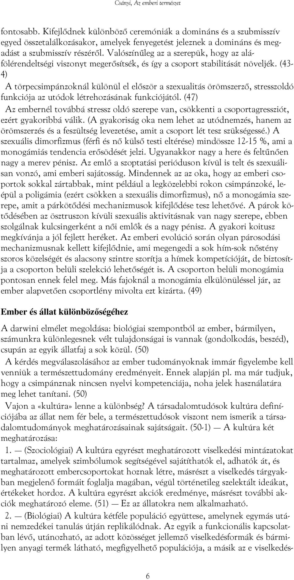 (43-4) A törpecsimpánzoknál különül el először a szexualitás örömszerző, stresszoldó funkciója az utódok létrehozásának funkciójától.