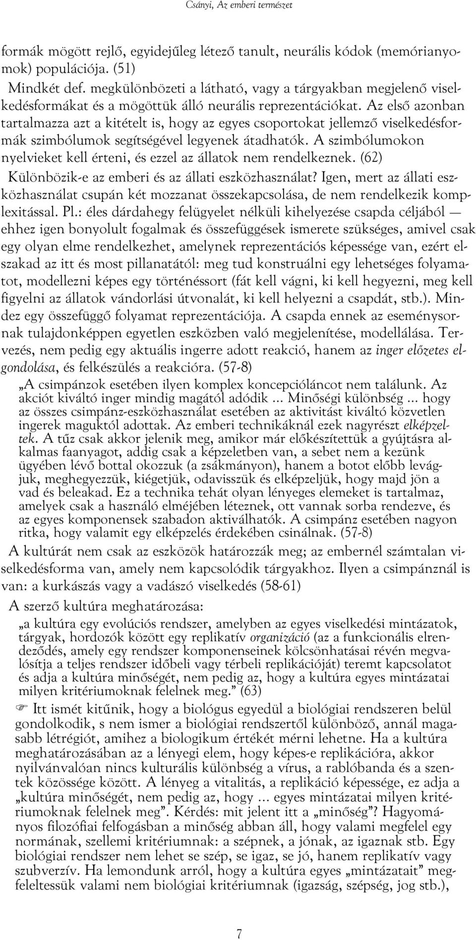 Az első azonban tartalmazza azt a kitételt is, hogy az egyes csoportokat jellemző viselkedésformák szimbólumok segítségével legyenek átadhatók.