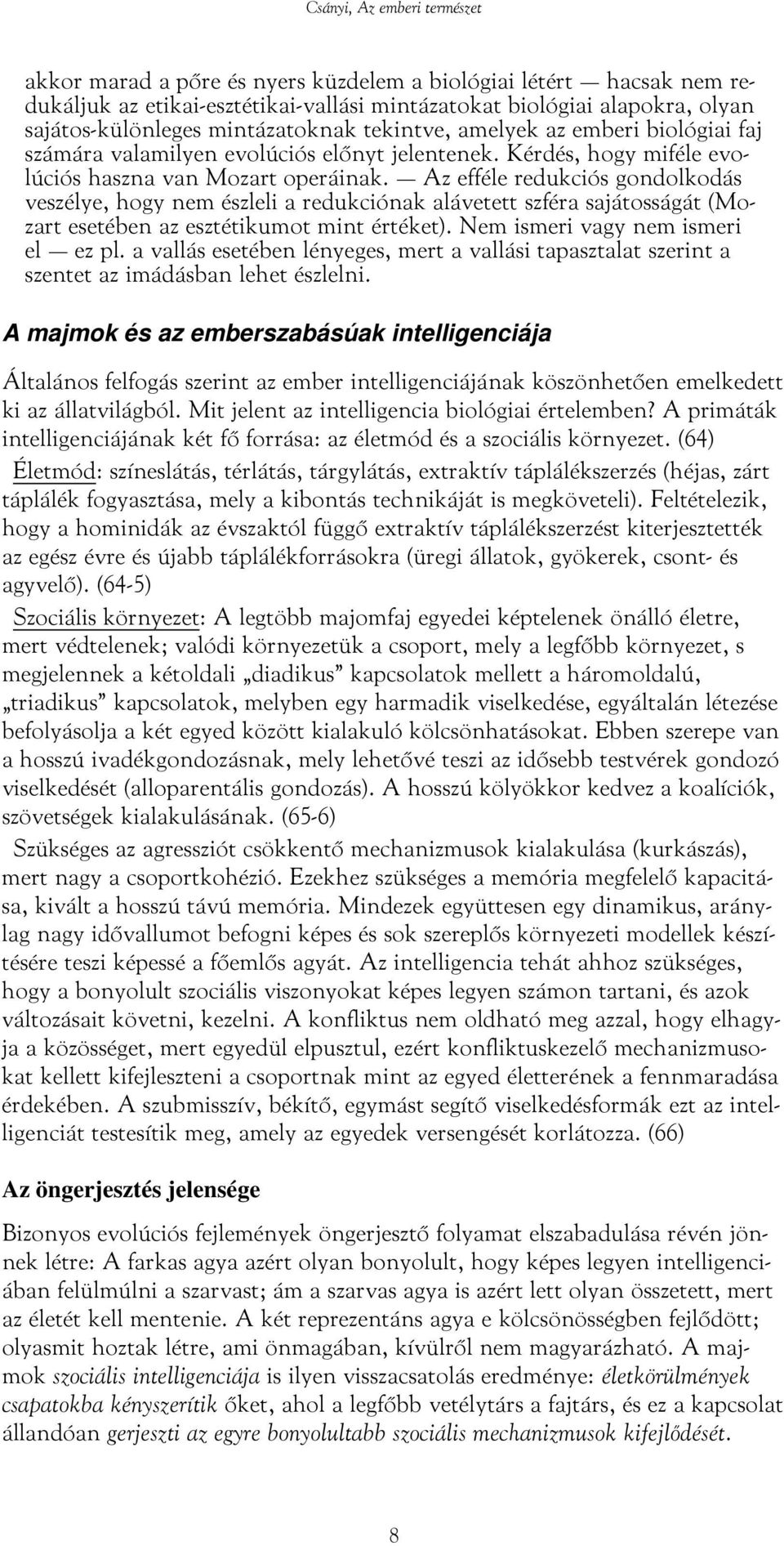 Az efféle redukciós gondolkodás veszélye, hogy nem észleli a redukciónak alávetett szféra sajátosságát (Mozart esetében az esztétikumot mint értéket). Nem ismeri vagy nem ismeri el ez pl.