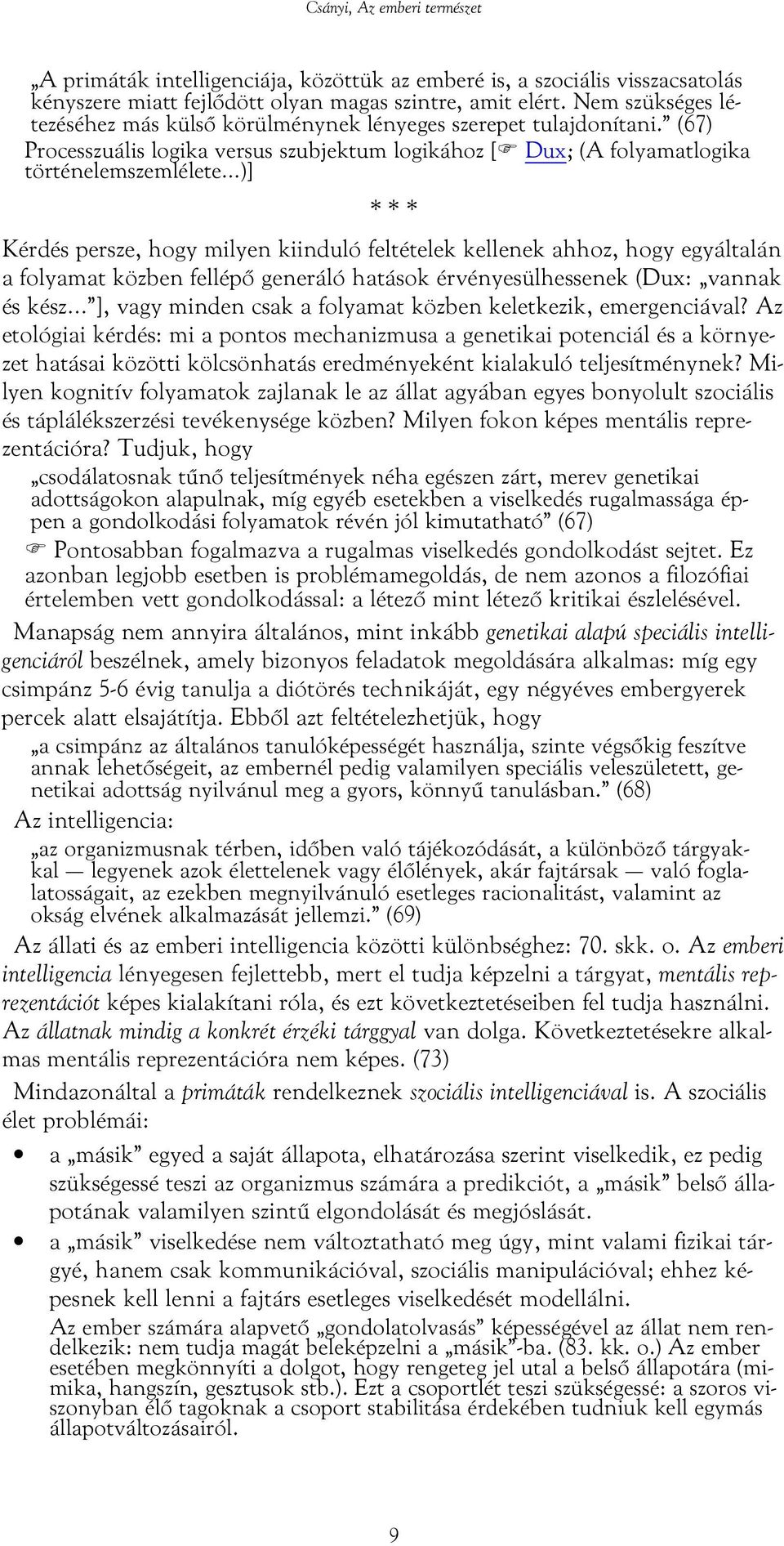 (67) Processzuális logika versus szubjektum logikához [ Dux; (A folyamatlogika történelemszemlélete )] * * * Kérdés persze, hogy milyen kiinduló feltételek kellenek ahhoz, hogy egyáltalán a folyamat