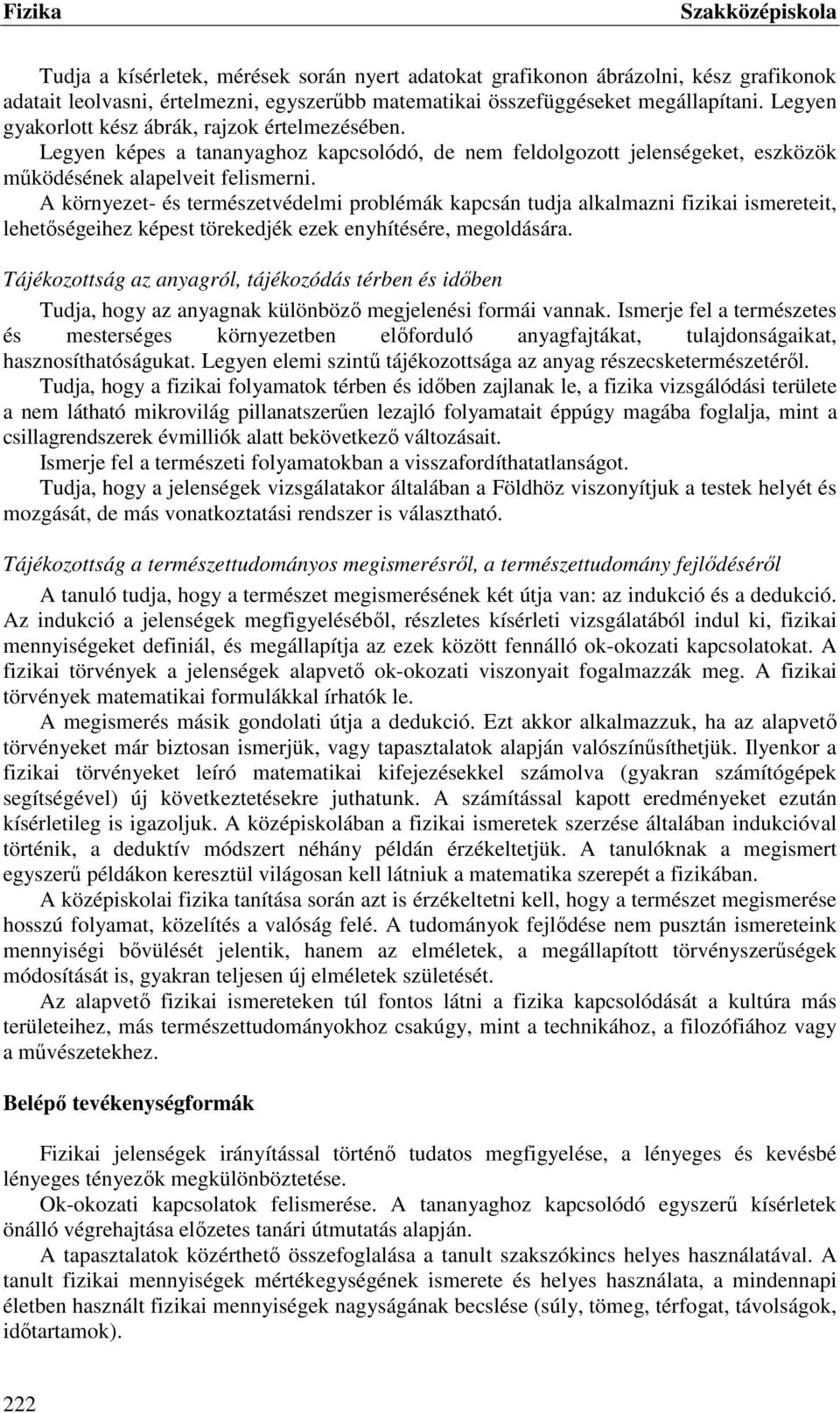 A környezet- és természetvédelmi problémák kapcsán tudja alkalmazni fizikai ismereteit, lehetőségeihez képest törekedjék ezek enyhítésére, megoldására.