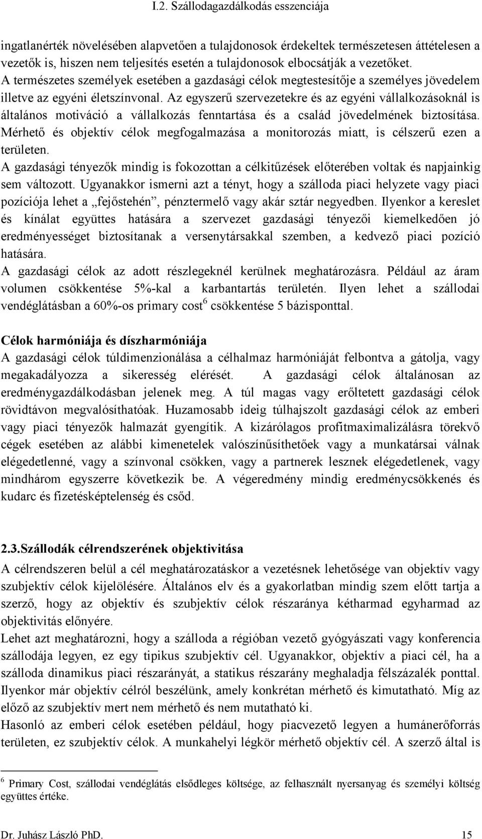 Az egyszerű szervezetekre és az egyéni vállalkozásoknál is általános motiváció a vállalkozás fenntartása és a család jövedelmének biztosítása.