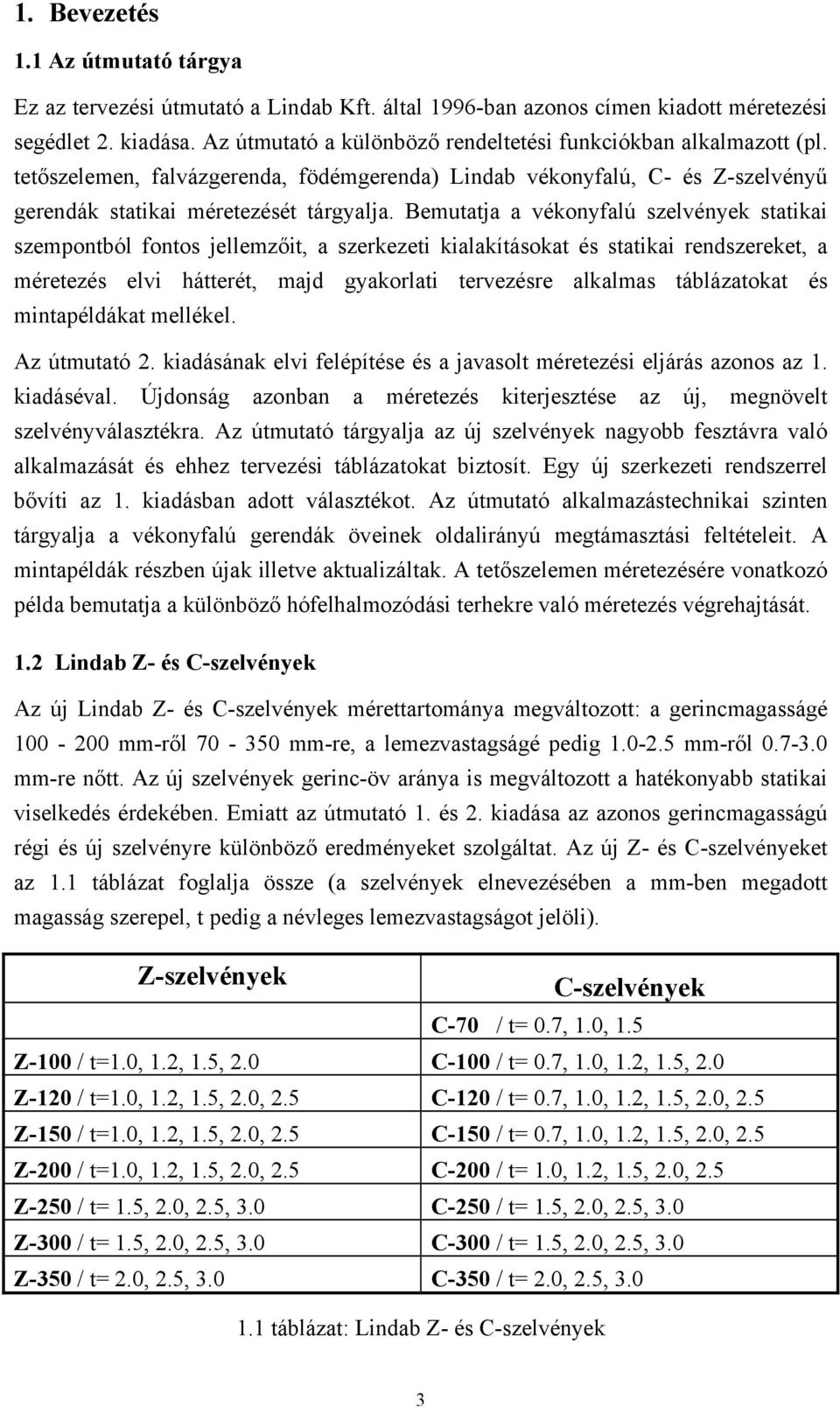 Beutatja a vékonyfalú szelvények statikai szepontból fontos jellezőit, a szerkezeti kialakításokat és statikai rendszereket, a éretezés elvi hátterét, ajd gyakorlati tervezésre alkalas táblázatokat