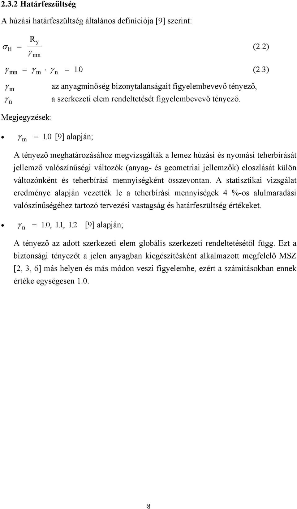 [9] alapján; A tényező eghatározásához egvizsgálták a leez húzási és nyoási teherbírását jellező valószínűségi változók (anyag- és geoetriai jellezők) eloszlását külön változónként és teherbírási