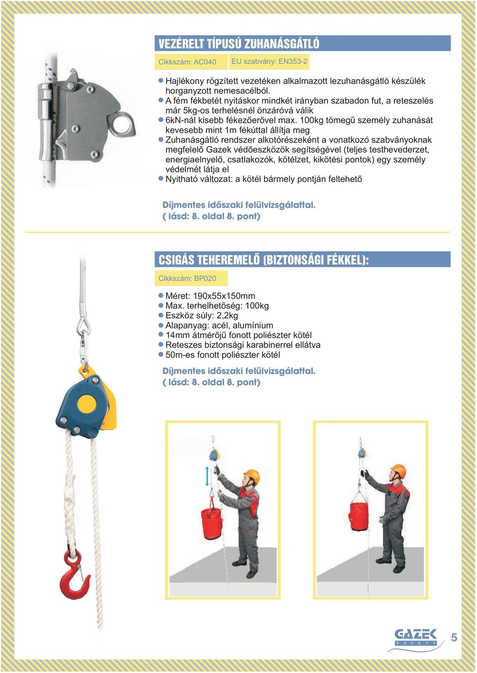 100kg tömegű személy zuhanását kevesebb mint 1m fékúttal állítja meg Zuhanásgátló rendszer alkotórészeként a vonatkozó szabványoknak megfelelő Gazek védőeszközök segítségével (teljes testhevederzet,