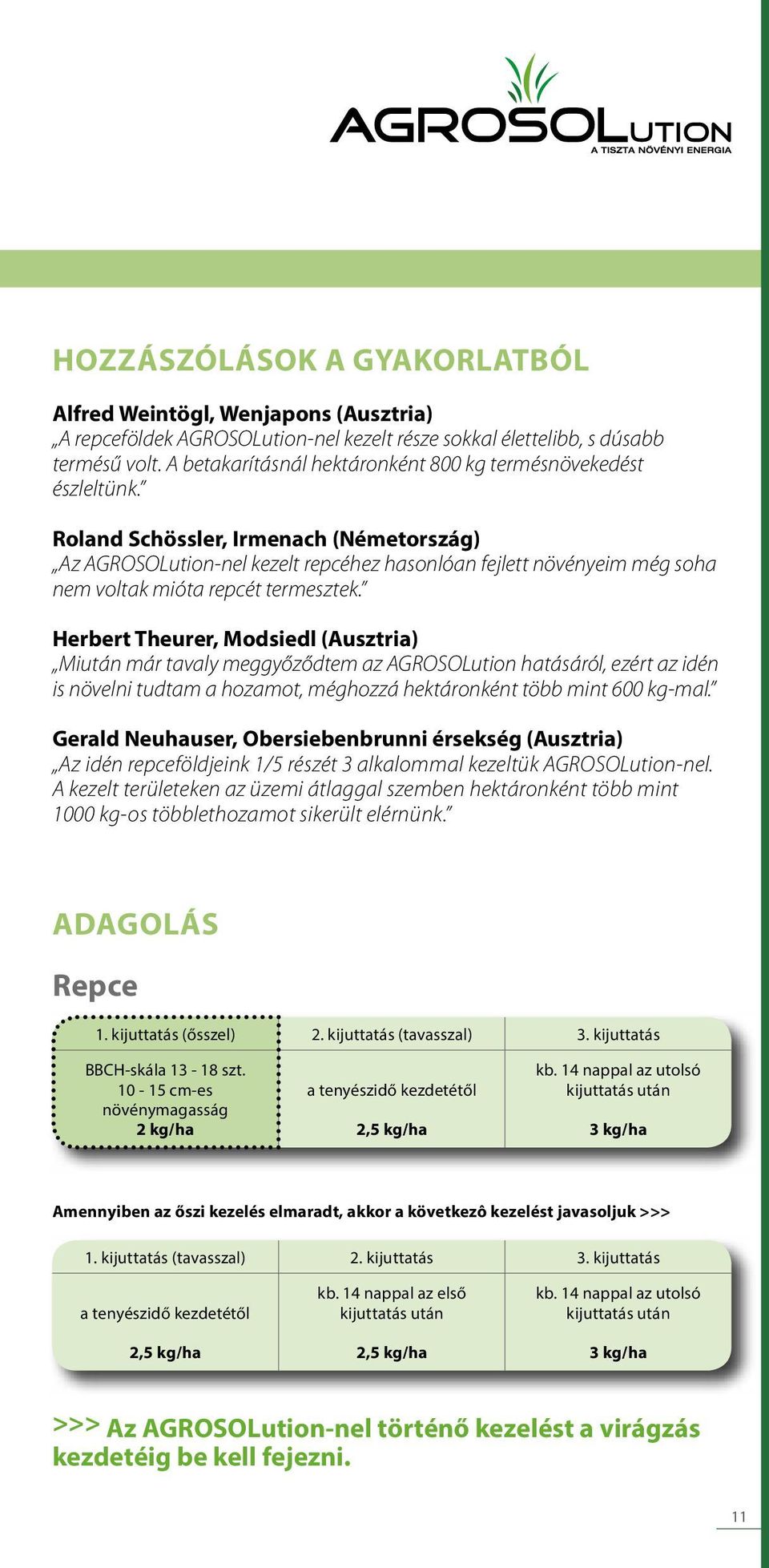 Roland Schössler, Irmenach (Németország) Az AGROSOLution-nel kezelt repcéhez hasonlóan fejlett növényeim még soha nem voltak mióta repcét termesztek.