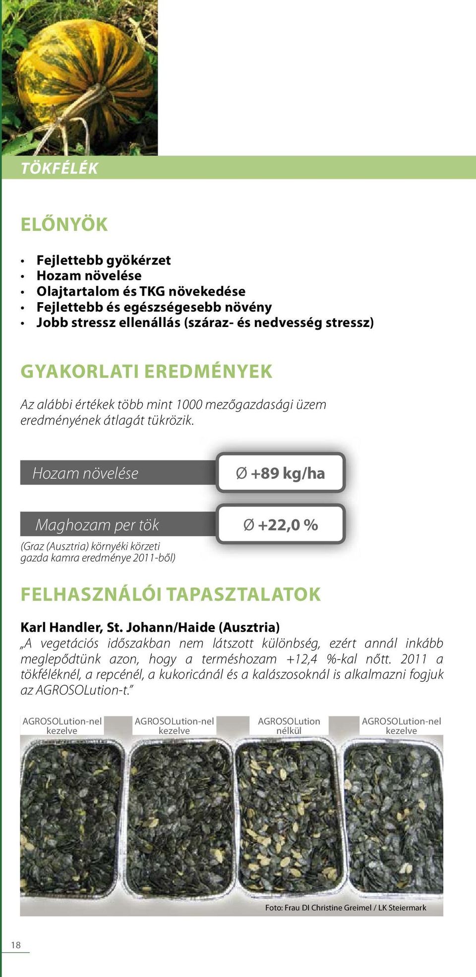 Hozam növelése Ø +89 kg/ha Maghozam per tök Ø +22,0 % (Graz (Ausztria) környéki körzeti gazda kamra eredménye 2011-bo l) FELHASZNÁLÓI TAPASZTALATOK Karl Handler, St.